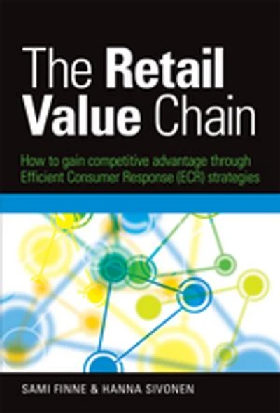 The Retail Value Chain: How to Gain Competitive Advantage through Efficient Consumer Response (ECR) Strategies