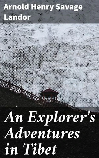 An Explorer's Adventures in Tibet: Enriched edition. Journeys through the Enigmatic Land of Tibet
