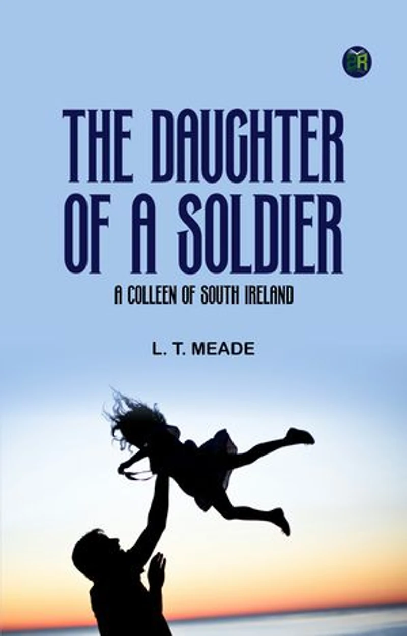 The Daughter of a Soldier: A Colleen of South Ireland