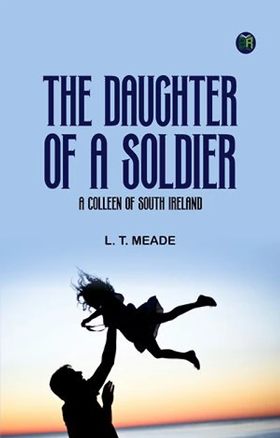 The Daughter of a Soldier: A Colleen of South Ireland