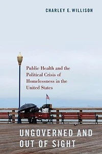 Ungoverned And Out Of Sight: Public Health The Political Crisis Homelessness United States