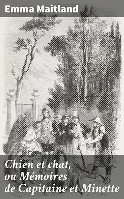 Chien et chat, ou Mémoires de Capitaine et Minette: Histoire véritable
