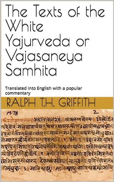 The Texts of the White Yajurveda or Vajasaneya Samhita: Translated into English with a popular commentary