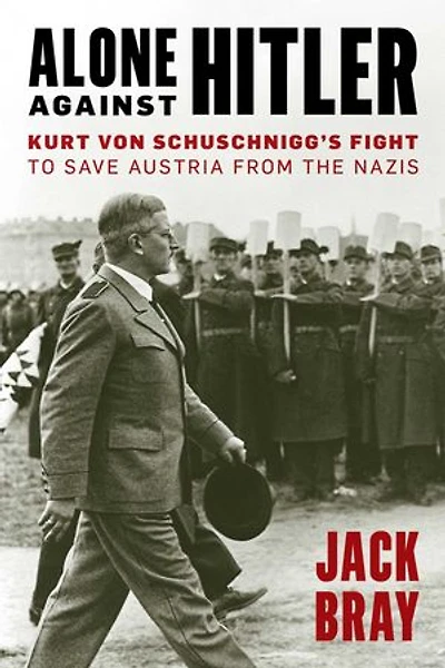 Alone against Hitler: Kurt von Schuschnigg's Fight to Save Austria from the Nazis