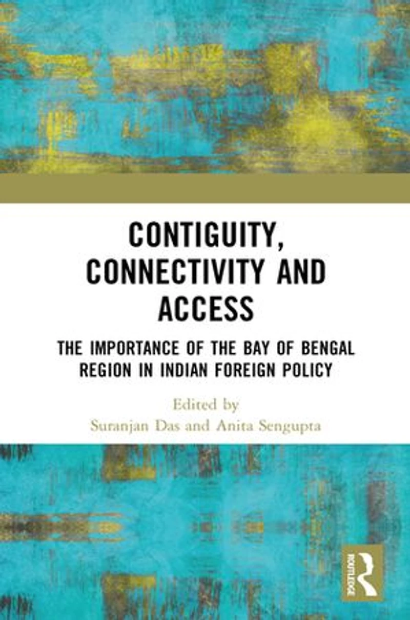Contiguity, Connectivity and Access: the Importance of Bay Bengal Region Indian Foreign Policy
