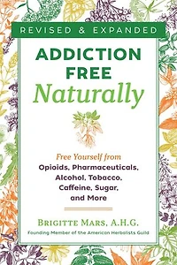Addiction-Free Naturally: Free Yourself from Opioids, Pharmaceuticals, Alcohol, Tobacco, Caffeine, Sugar, and More