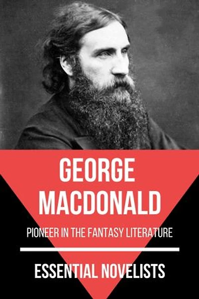 Essential Novelists - George MacDonald: pioneer in the fantasy literature