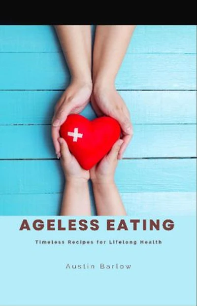 Ageless Eating: Timeless Recipes for Lifelong Health
