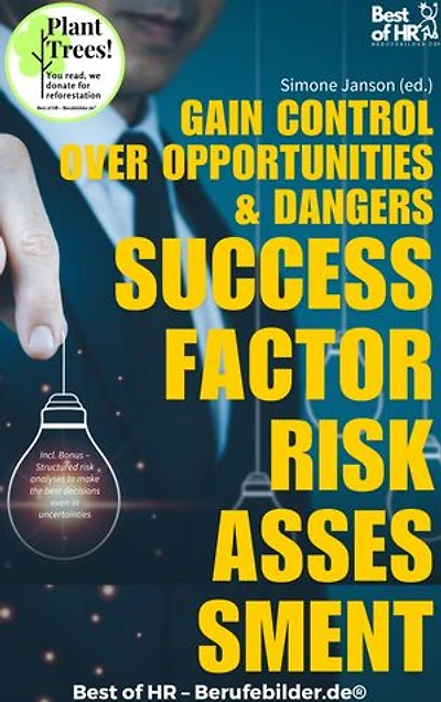 Success Factor Risk Assessment – Gain Control Over Opportunities & Dangers: Incl. Bonus – Structured risk analyses to make the best decisions even in uncertainties