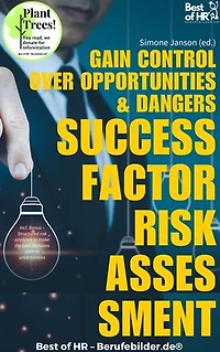 Success Factor Risk Assessment – Gain Control Over Opportunities & Dangers: Incl. Bonus – Structured risk analyses to make the best decisions even in uncertainties