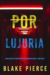 Por lujuria (Una novela de suspense del FBI Morgan Cross—Libro tres)