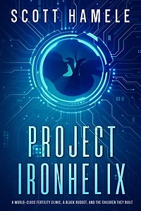 PROJECT IRONHELIX: A World-Class Fertility Clinic, a Black Budget, and the Children They Built