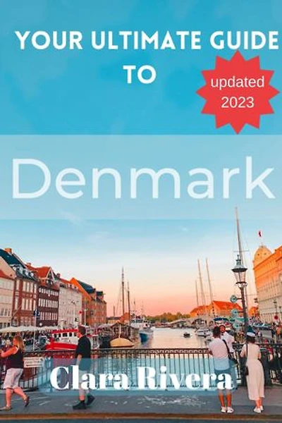 YOUR ULTIMATE GUIDE TO DENMARK: Discovering the Best of Copenhagen, the Danish Islands, Jutland, and Beyond