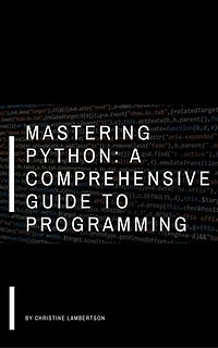 Mastering Python: A Comprehensive Guide to Programming