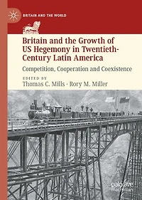 Britain And The Growth Of Us Hegemony Twentieth-century Latin America: Competition, Cooperation Coexistence