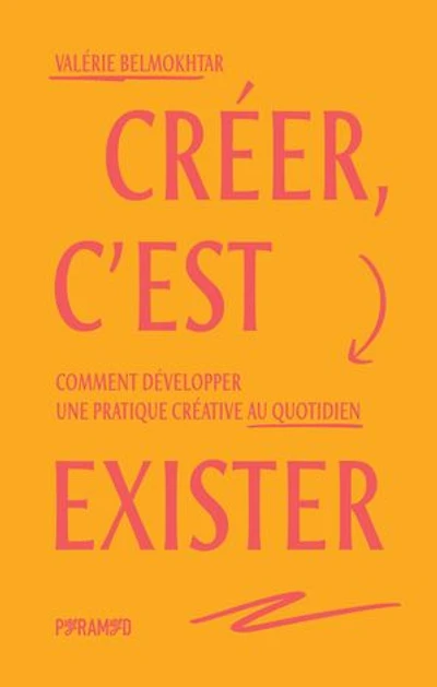 Créer, c'est exister: Comment développer une pratique créative au quotidien