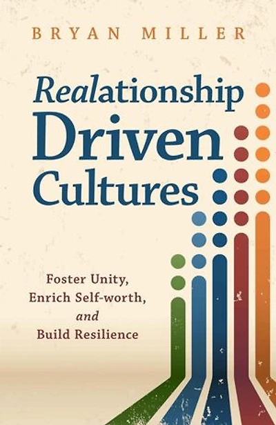 Realationship Driven Cultures: Foster Unity, Enrich Self-Worth, and Build Resilience