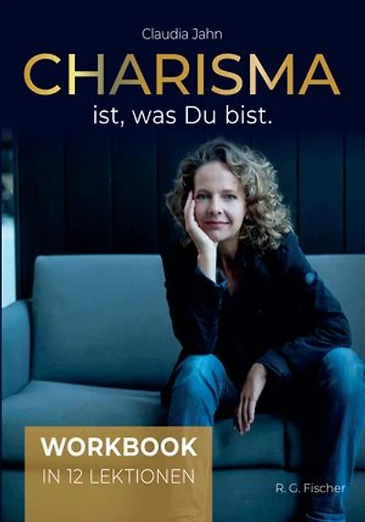 Charisma ist, was Du bist (Workbook): Workbook in 12 Lektionen