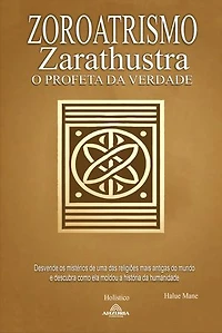 Zoroatrismo: Zaratustra o Profeta da Verdade