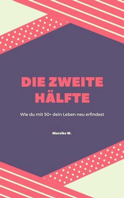 Die zweite Hälfte: Wie du mit 50+ dein Leben neu erfindest