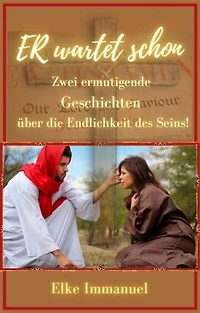 ER wartet schon: Zwei ermutigende Geschichten über die Endlichkeit des Seins!