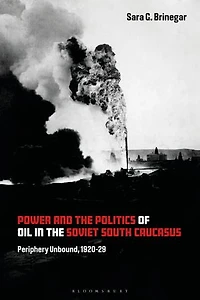 Power and the Politics of Oil Soviet South Caucasus: Periphery Unbound, 1920-29