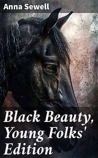 Black Beauty, Young Folks' Edition: A Sentimental Journey Through the Eyes of a Noble Horse