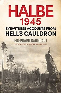 The Battle of Halbe, 1945: Eyewitness Accounts from Hell's Cauldron