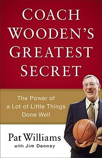 Coach Wooden's Greatest Secret: The Power of a Lot Little Things Done Well
