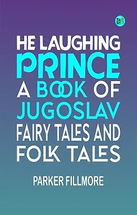 HE LAUGHING PRINCE A BOOK OF JUGOSLAV FAIRY TALES AND FOLK TALES