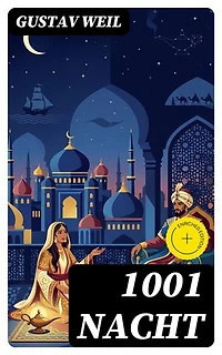1001 Nacht: Bereicherte Ausgabe. Ein Klassiker des Orients (Aladin + Scheherazade + Erste Reise Sindbads + Geschichte Mahmuds + Geschichte der Prinzessin von Deryabar, König Kalad und vieles mehr)