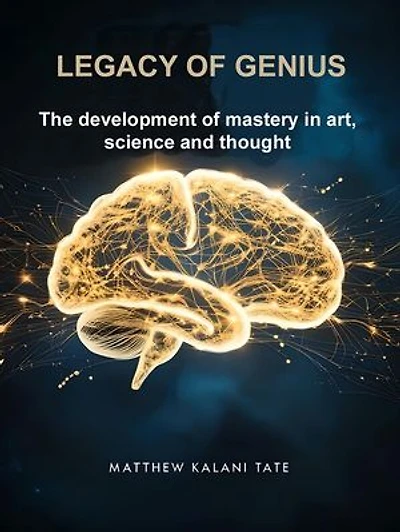 Legacy Of Genius: The development of mastery in art, science and thought