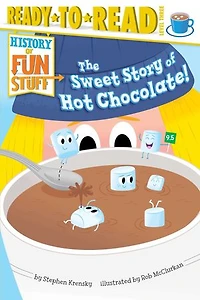 The Sweet Story of Hot Chocolate!: Ready-to-Read Level 3
