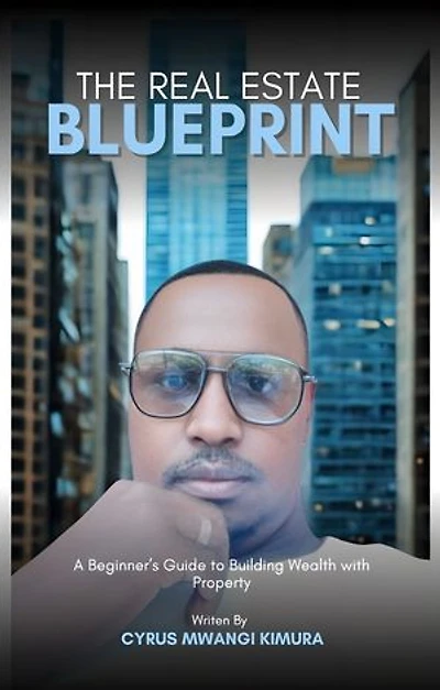 The Real Estate Blueprint: A Beginner’s Guide to Building Wealth with Property