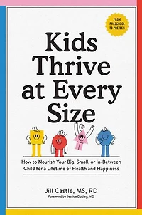 Kids Thrive at Every Size: How to Nourish Your Big, Small, or In-Between Child for a Lifetime of Health and Happiness