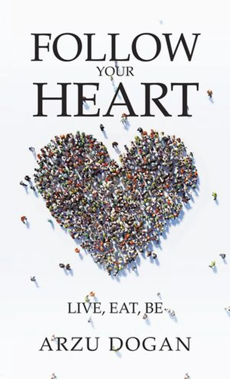 Follow Your Heart: Live, Eat, Be
