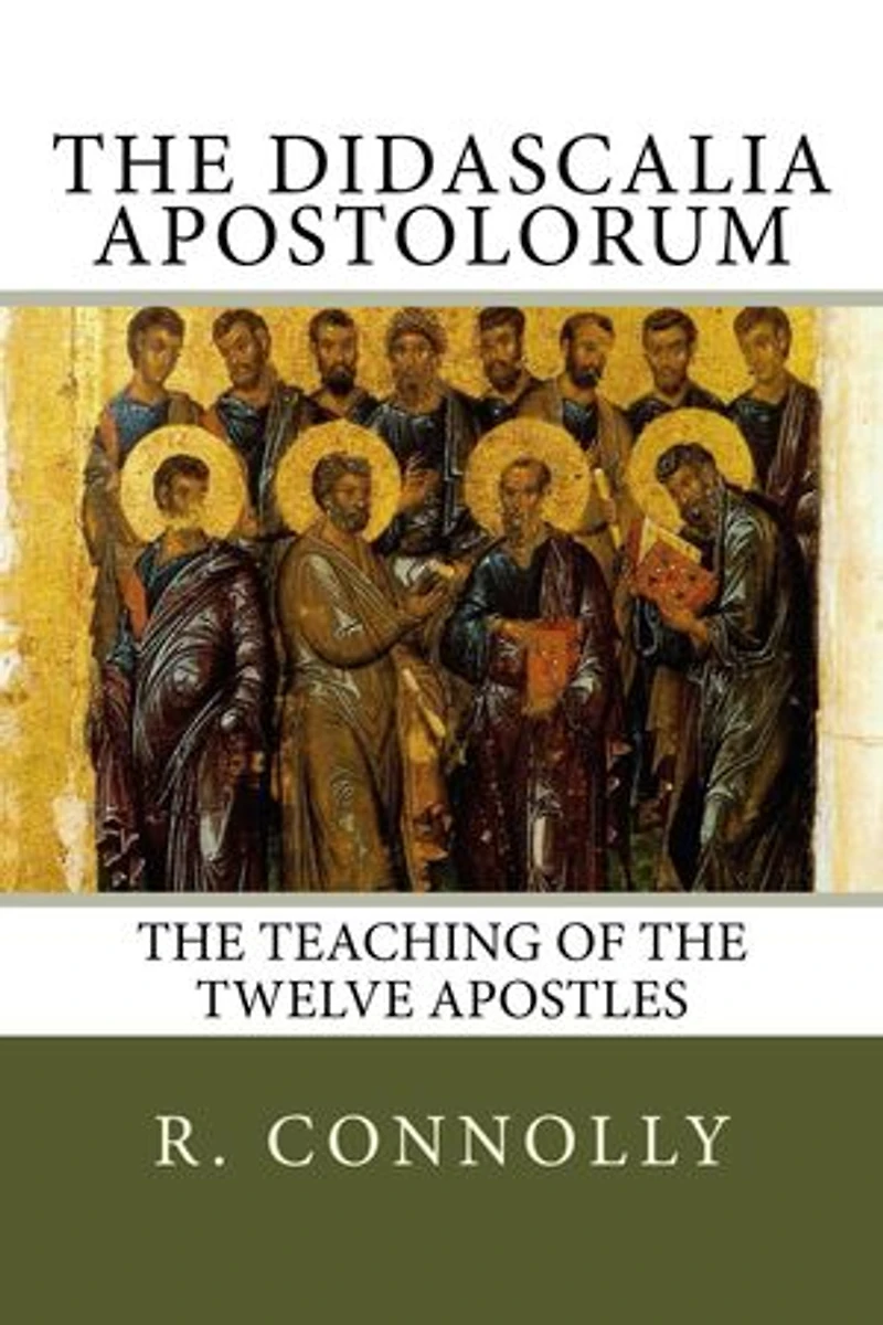 The Didascalia Apostolorum: The Teaching of the Twelve Apostles