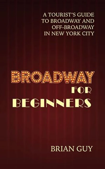 Broadway for Beginners: A Tourist's Guide to and Off-Broadway New York City