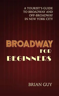 Broadway for Beginners: A Tourist's Guide to and Off-Broadway New York City