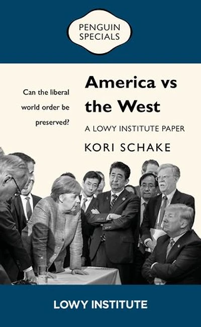 America vs the West: A Lowy Institute Paper: Penguin Special: Can the liberal world order be preserved?