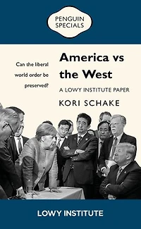 America vs the West: A Lowy Institute Paper: Penguin Special: Can the liberal world order be preserved?