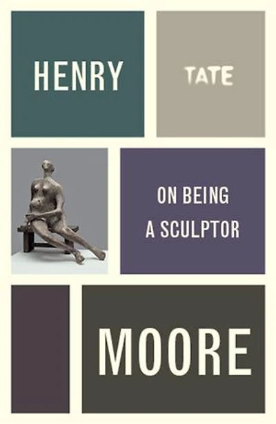 Henry Moore: On Being a Sculptor