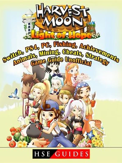 Harvest Moon Light of Hope, Switch, PS4, PC, Fishing, Achievements, Animals, Mining, Cheats, Strategy, Game Guide Unofficial