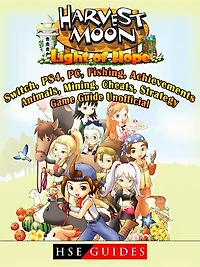 Harvest Moon Light of Hope, Switch, PS4, PC, Fishing, Achievements, Animals, Mining, Cheats, Strategy, Game Guide Unofficial