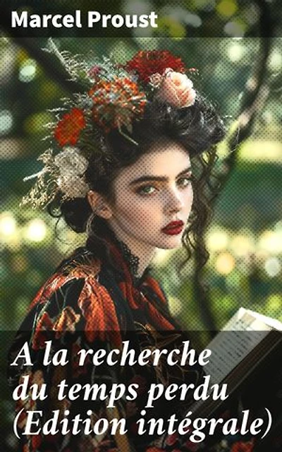 A la recherche du temps perdu (Edition intégrale): Édition enrichie. Exploration de la mémoire et de la nostalgie à travers une prose introspective et poétique
