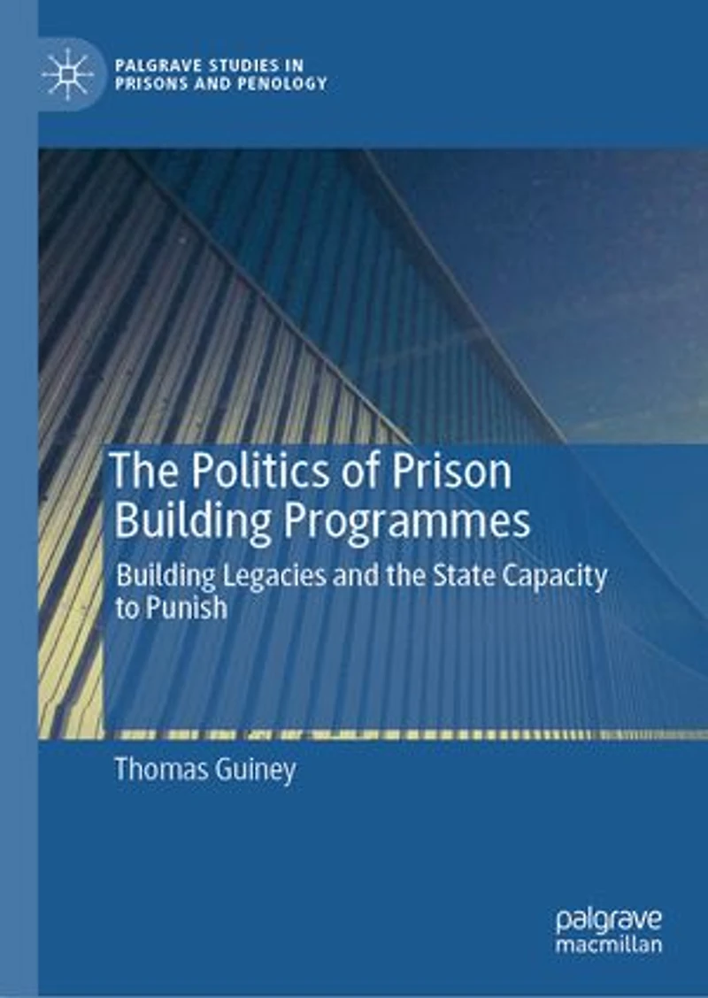 the Politics of Prison Building Programmes: Legacies and State Capacity to Punish