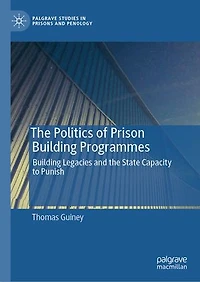the Politics of Prison Building Programmes: Legacies and State Capacity to Punish