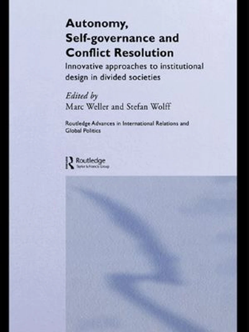 Autonomy, Self Governance and Conflict Resolution: Innovative Approaches To Institutional Design Divided Societies