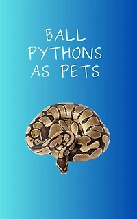 Ball Pythons as Pets: The breeding of ball pythons, where to acquire them, what they look like, how to take care of them, how much they cost, how to handle them, how to take care of them properly, how to feed them, Maintaining them