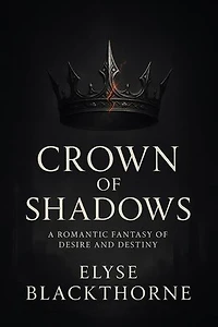 Crown of Shadows : A Romantic Fantasy of Desire and Destiny